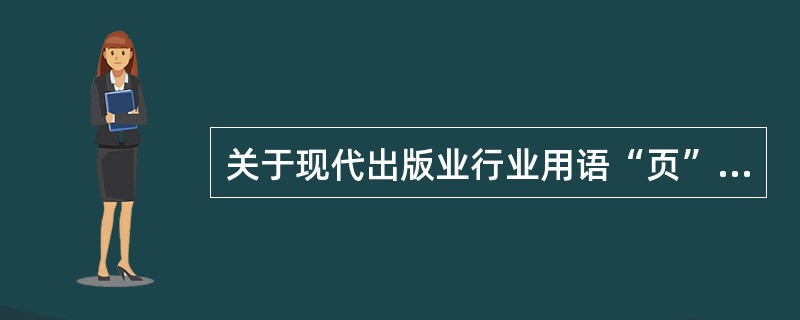 关于现代出版业行业用语“页”“面”“页码”的说法，错误的是( )。