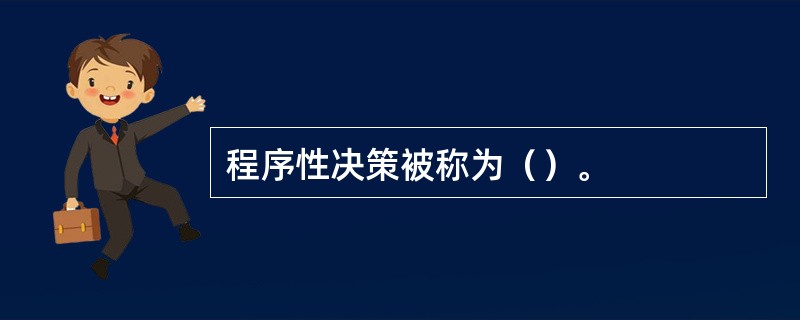 程序性决策被称为（）。