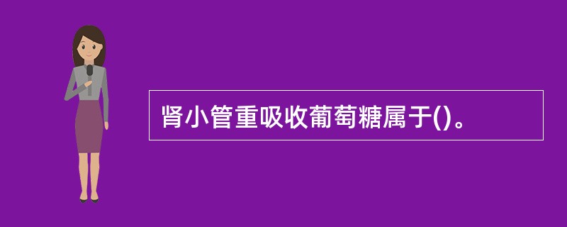 肾小管重吸收葡萄糖属于()。