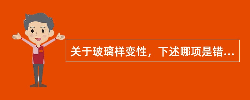 关于玻璃样变性，下述哪项是错误的？()