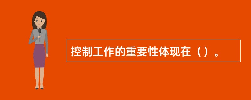 控制工作的重要性体现在（）。