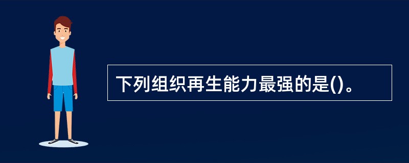 下列组织再生能力最强的是()。