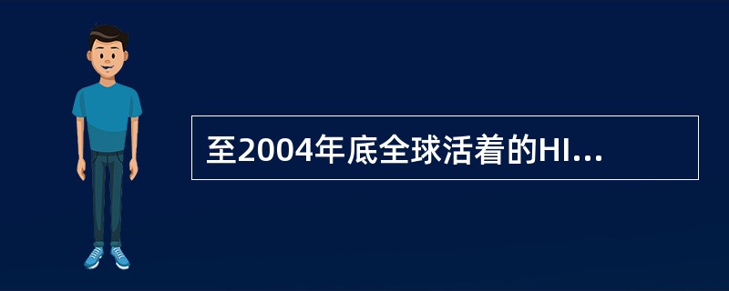 至2004年底全球活着的HIV感染者约有()