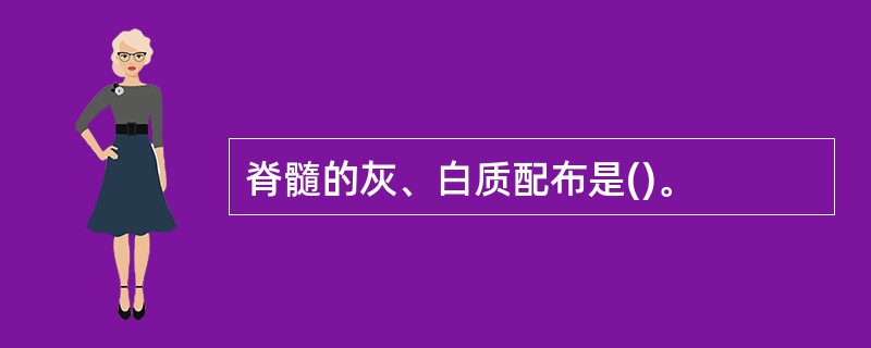 脊髓的灰、白质配布是()。