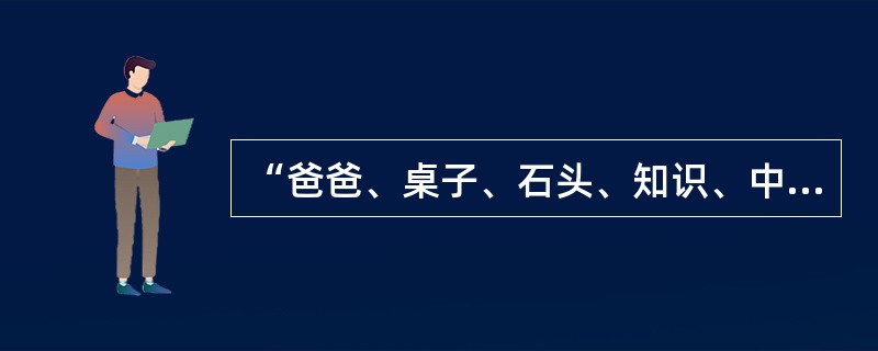 “爸爸、桌子、石头、知识、中子”各个词语中的后面音节都读轻声。()