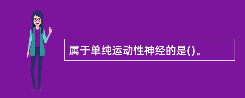 属于单纯运动性神经的是()。