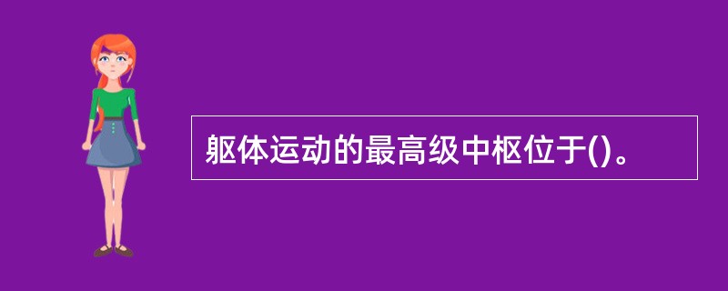 躯体运动的最高级中枢位于()。