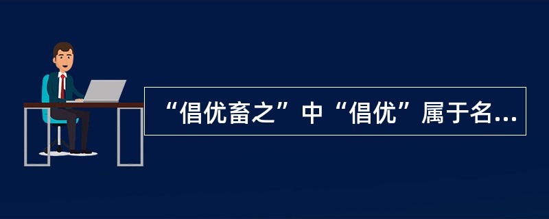 “倡优畜之”中“倡优”属于名词作状语中的()