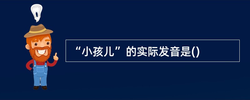 “小孩儿”的实际发音是()