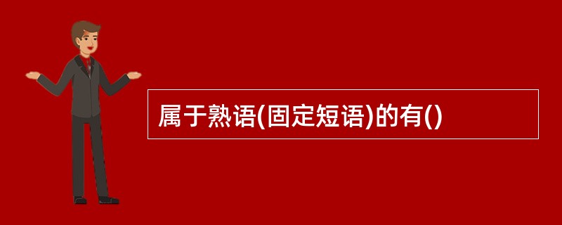 属于熟语(固定短语)的有()