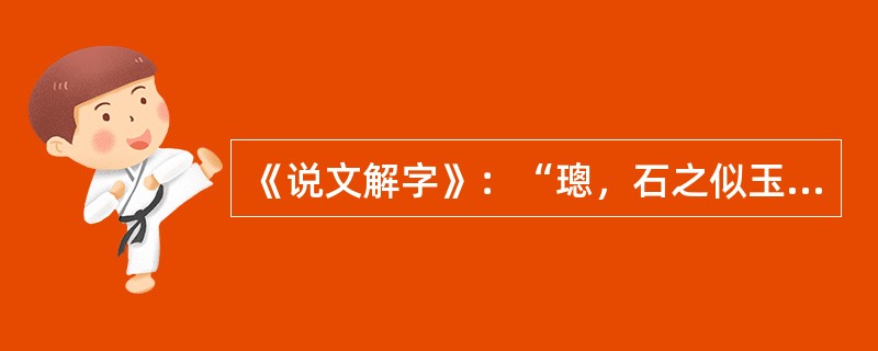 《说文解字》：“璁，石之似玉者，从玉总声，葱。”许慎使用的术语应该是()