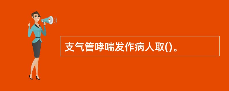 支气管哮喘发作病人取()。