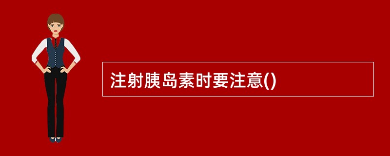 注射胰岛素时要注意()