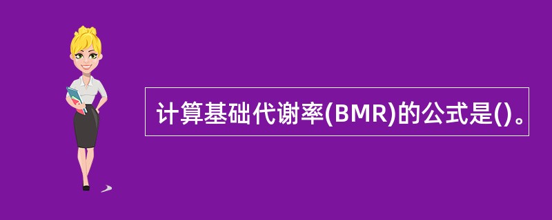 计算基础代谢率(BMR)的公式是()。