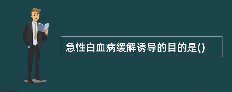 急性白血病缓解诱导的目的是()