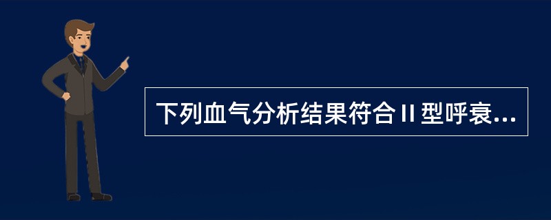 下列血气分析结果符合Ⅱ型呼衰的有()