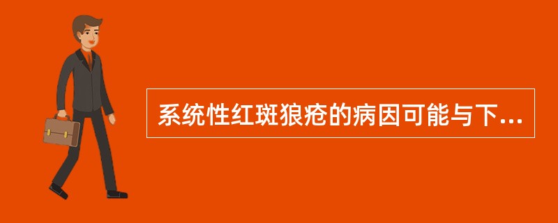 系统性红斑狼疮的病因可能与下列哪些因素有关()