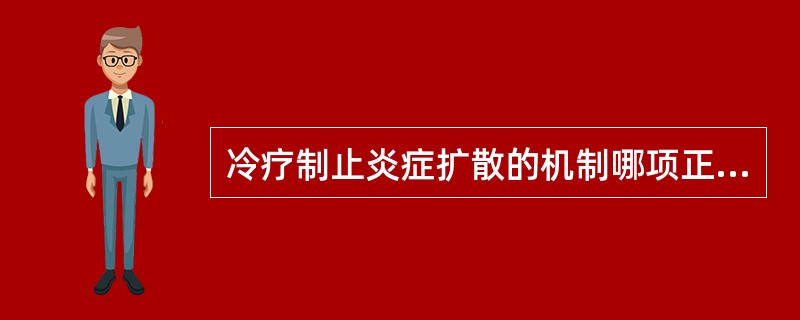 冷疗制止炎症扩散的机制哪项正确()