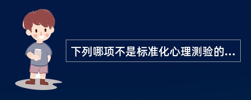 下列哪项不是标准化心理测验的基本特征()