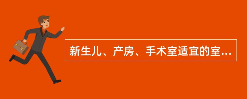 新生儿、产房、手术室适宜的室温为()。