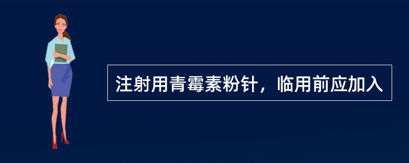 注射用青霉素粉针，临用前应加入