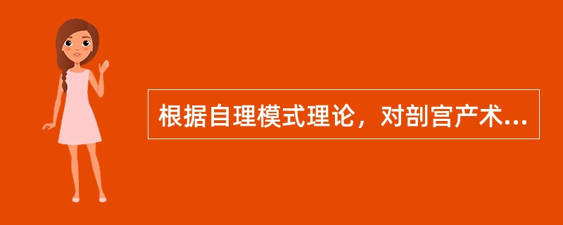 根据自理模式理论，对剖宫产术后第3天患者的护理应使用()。