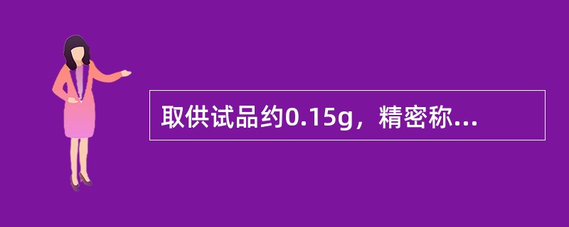 取供试品约0.15g，精密称定，加冰醋酸10ml，加热溶解后，加醋酸汞试液4ml与结晶紫指示液1滴，用高氯酸滴定液(0.1mol/L)滴定。用此方法测定含量的药物是