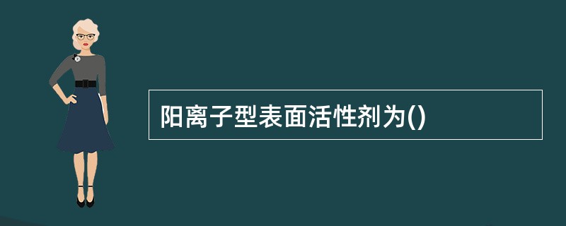 阳离子型表面活性剂为()