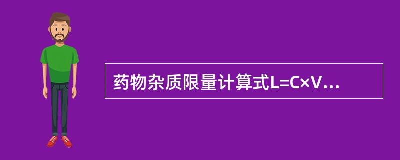 药物杂质限量计算式L=C×V/S中各符号的含义为