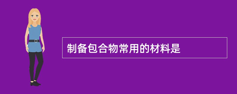 制备包合物常用的材料是