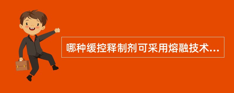 哪种缓控释制剂可采用熔融技术制粒后压片