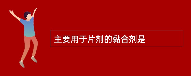 主要用于片剂的黏合剂是