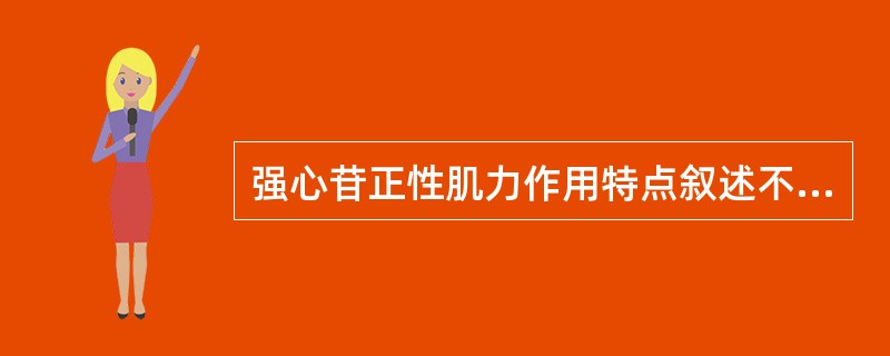 强心苷正性肌力作用特点叙述不正确的是（）