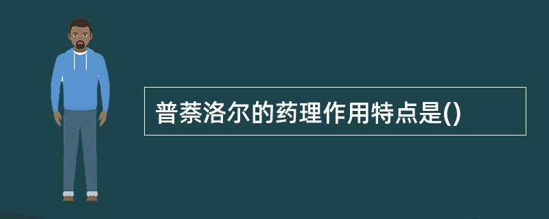 普萘洛尔的药理作用特点是()