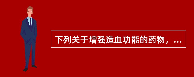 下列关于增强造血功能的药物，错误的是（）