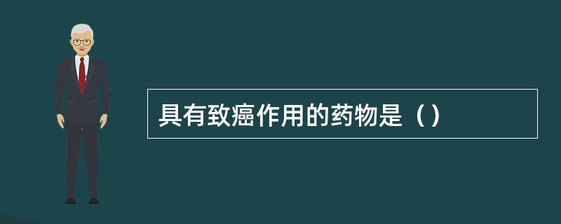 具有致癌作用的药物是（）
