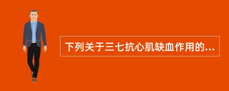 下列关于三七抗心肌缺血作用的叙述，错误的是（）