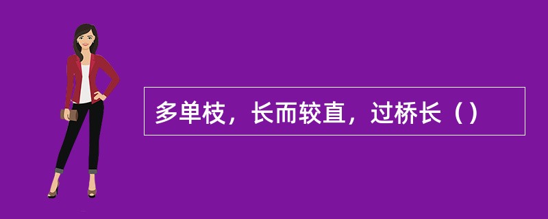 多单枝，长而较直，过桥长（）