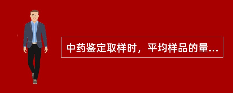 中药鉴定取样时，平均样品的量一般不得少于实验用量的（）