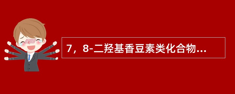 7，8-二羟基香豆素类化合物的鉴别反应为：（）