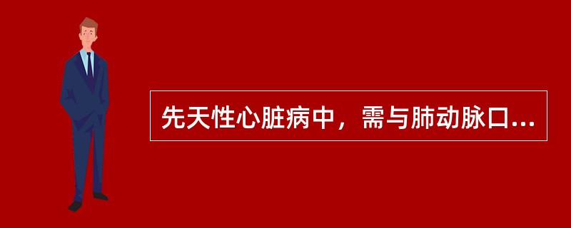 先天性心脏病中，需与肺动脉口狭窄鉴别的有（）。