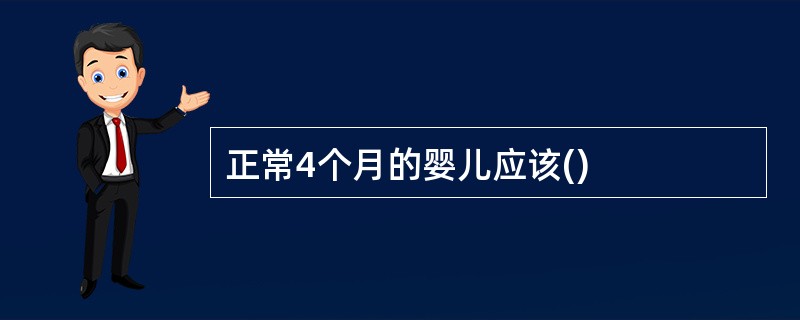 正常4个月的婴儿应该()