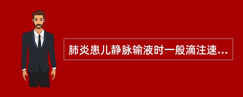 肺炎患儿静脉输液时一般滴注速度每小时每公斤体重应为()