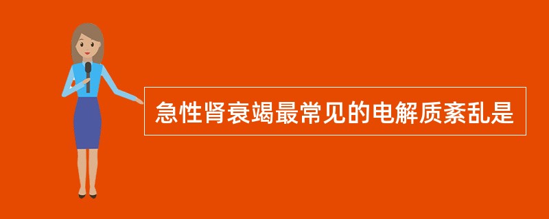 急性肾衰竭最常见的电解质紊乱是