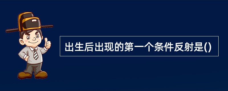 出生后出现的第一个条件反射是()