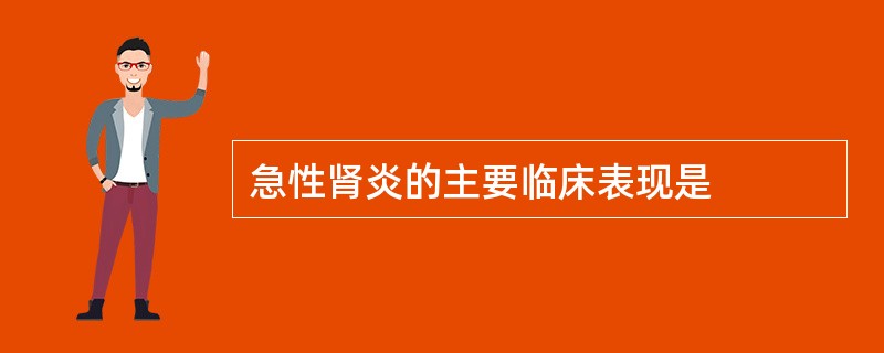 急性肾炎的主要临床表现是