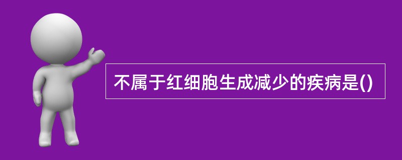 不属于红细胞生成减少的疾病是()