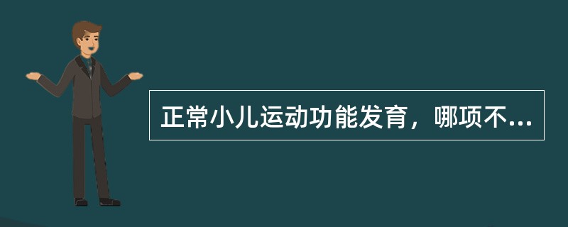 正常小儿运动功能发育，哪项不正确()