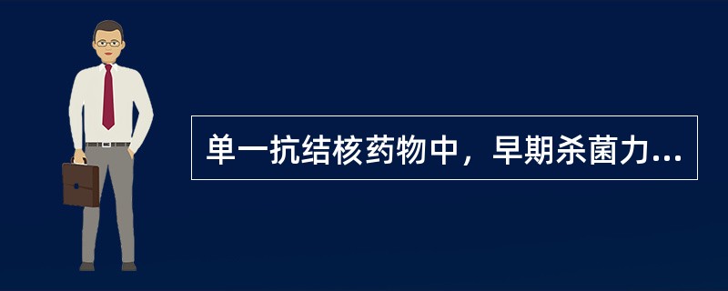 单一抗结核药物中，早期杀菌力最强的药物是()