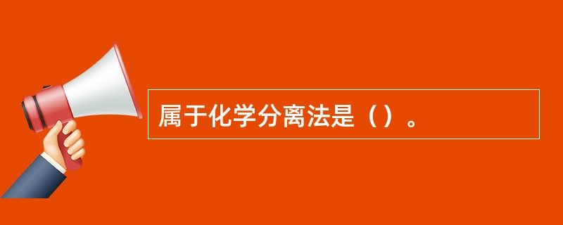 属于化学分离法是（）。